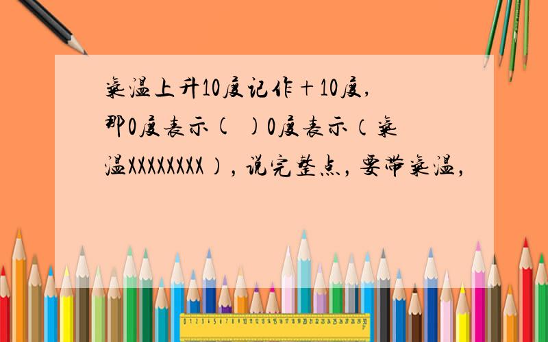 气温上升10度记作+10度,那0度表示( )0度表示（气温XXXXXXXX），说完整点，要带气温，