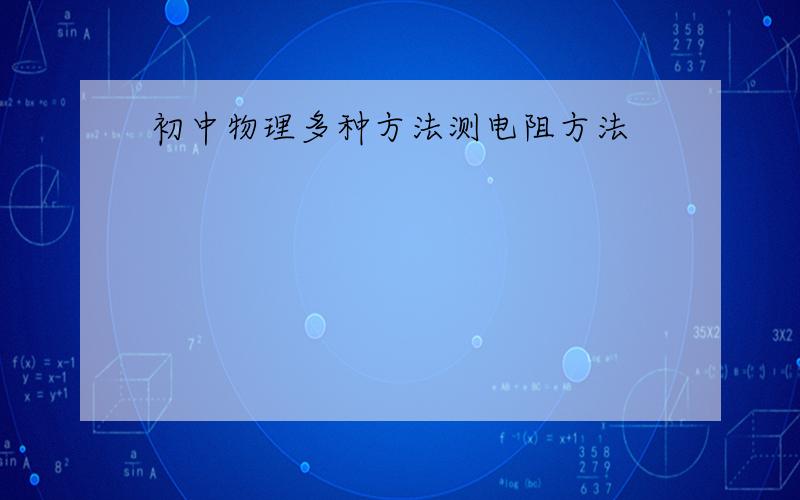 初中物理多种方法测电阻方法