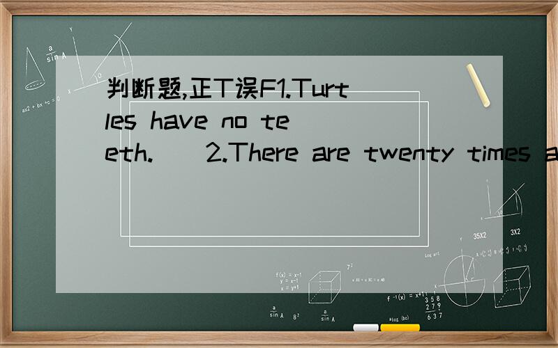 判断题,正T误F1.Turtles have no teeth.()2.There are twenty times as many sheep as people in New Zealand.()3.Some plants eat insects.()4.African elephants sleep standing up.()5.Cats spend two-thirds of their lives sleeping.()6.A giraffe's neck has