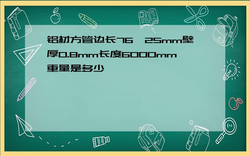 铝材方管边长76*25mm壁厚0.8mm长度6000mm重量是多少