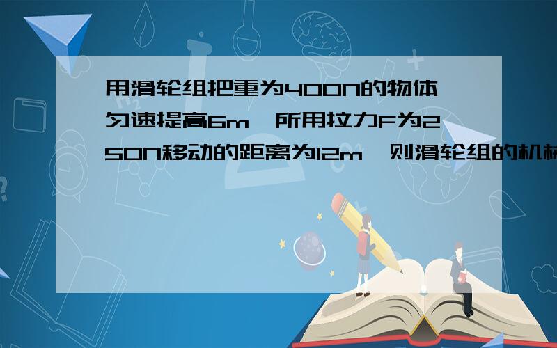 用滑轮组把重为400N的物体匀速提高6m,所用拉力F为250N移动的距离为12m,则滑轮组的机械效率为A.60% B.70% C.80% D.90%