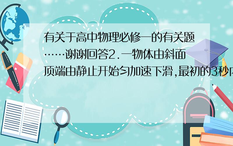 有关于高中物理必修一的有关题……谢谢回答2.一物体由斜面顶端由静止开始匀加速下滑,最初的3秒内的位移为s1,最后3秒内的位移为s2,若s2-s1=6米,s1∶s2=3∶7,求斜面的长度为多少?