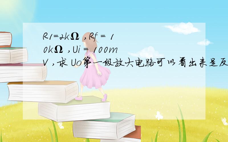 R1=2kΩ ,Rf = 10kΩ ,Ui = 100mV ,求 Uo第一级放大电路可以看出来是反向比例放大器,放大了5倍第二级应该怎么看? 可否用虚短虚断把分析过程写出来?