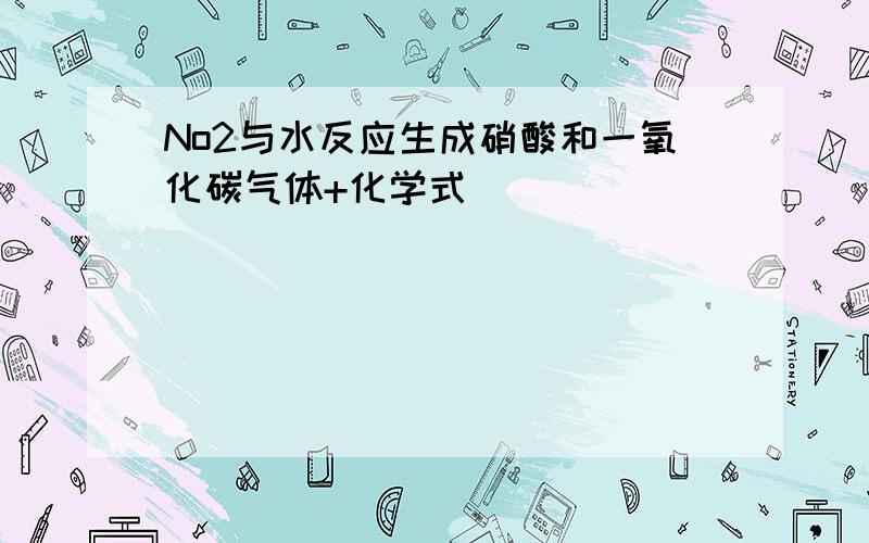 No2与水反应生成硝酸和一氧化碳气体+化学式