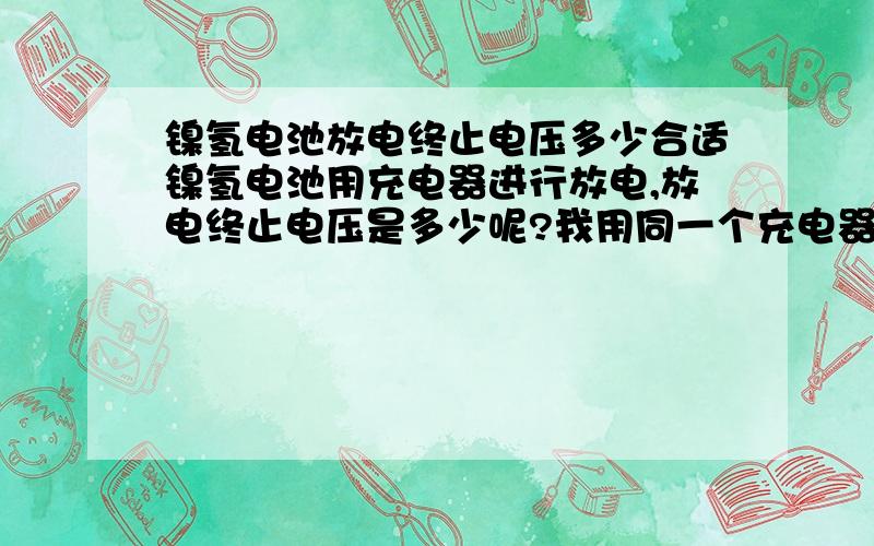 镍氢电池放电终止电压多少合适镍氢电池用充电器进行放电,放电终止电压是多少呢?我用同一个充电器对4节7号电池和6节7号电池放电,放电终止电压统一设定为4V合适吗?要不合适选多少合适呢