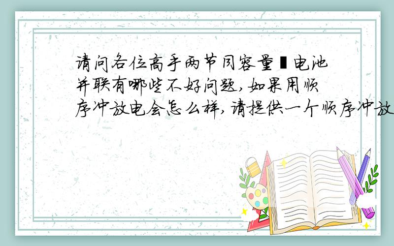 请问各位高手两节同容量锂电池并联有哪些不好问题,如果用顺序冲放电会怎么样,请提供一个顺序冲放电电路