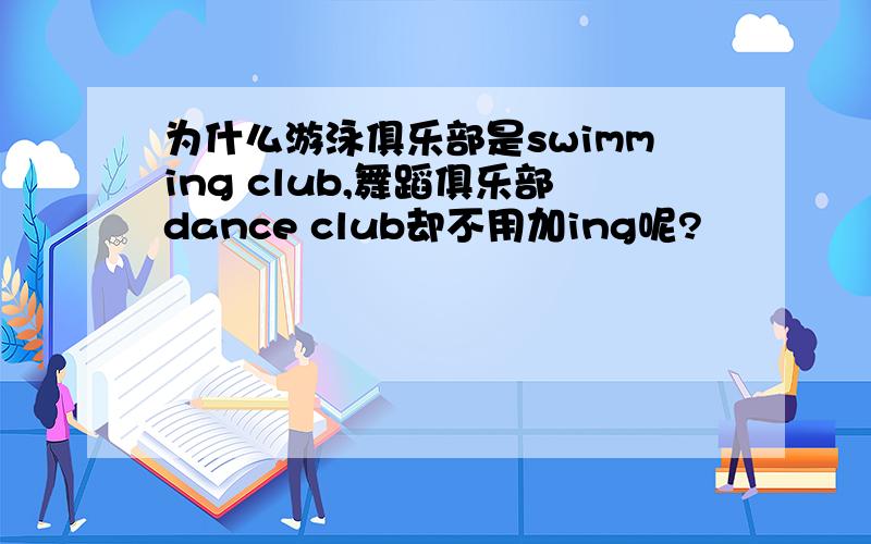 为什么游泳俱乐部是swimming club,舞蹈俱乐部dance club却不用加ing呢?