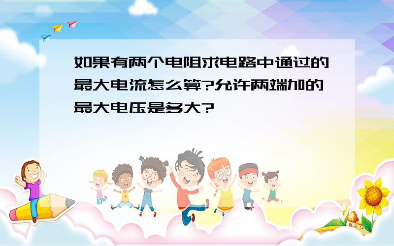 如果有两个电阻求电路中通过的最大电流怎么算?允许两端加的最大电压是多大?