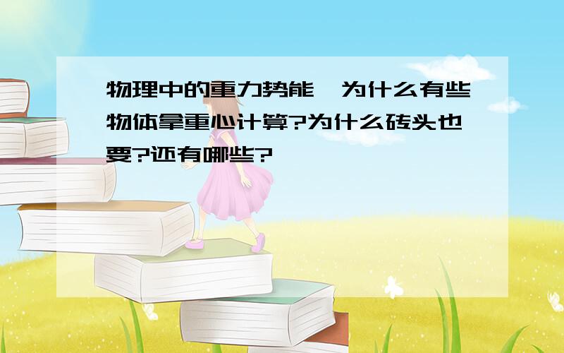 物理中的重力势能,为什么有些物体拿重心计算?为什么砖头也要?还有哪些?