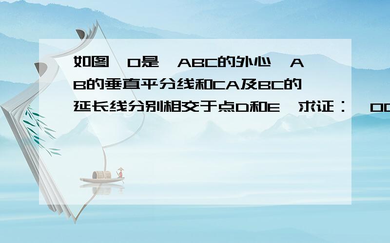 如图,O是△ABC的外心,AB的垂直平分线和CA及BC的延长线分别相交于点D和E,求证：△ODA∽△CDE