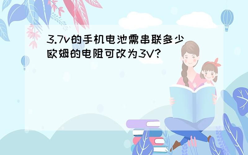 3.7v的手机电池需串联多少欧姆的电阻可改为3V?