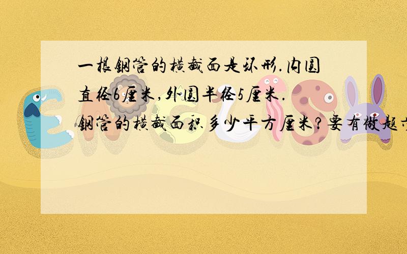 一根钢管的横截面是环形.内圆直径6厘米,外圆半径5厘米.钢管的横截面积多少平方厘米?要有做题步骤,理由,