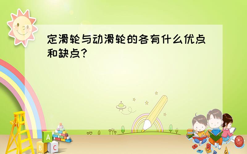 定滑轮与动滑轮的各有什么优点和缺点?