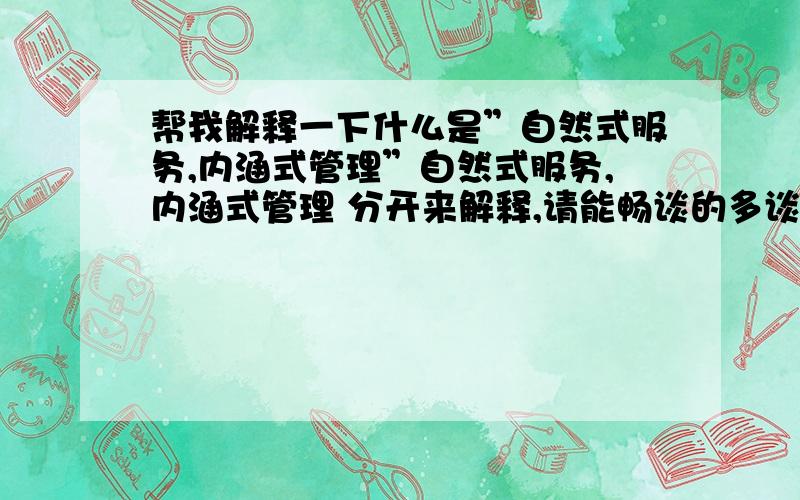 帮我解释一下什么是”自然式服务,内涵式管理”自然式服务,内涵式管理 分开来解释,请能畅谈的多谈谈．多给分～