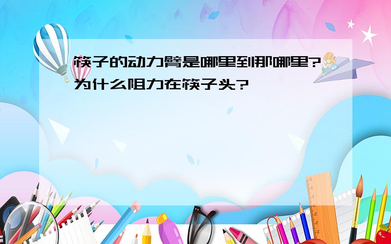 筷子的动力臂是哪里到那哪里?为什么阻力在筷子头?