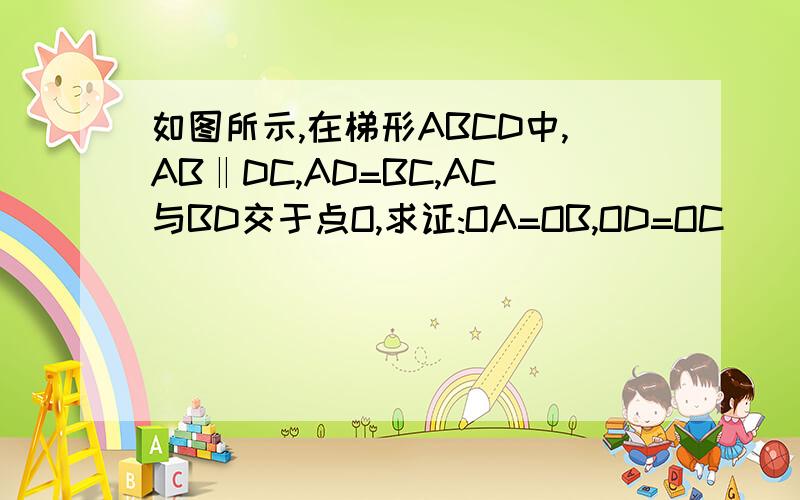 如图所示,在梯形ABCD中,AB‖DC,AD=BC,AC与BD交于点O,求证:OA=OB,OD=OC