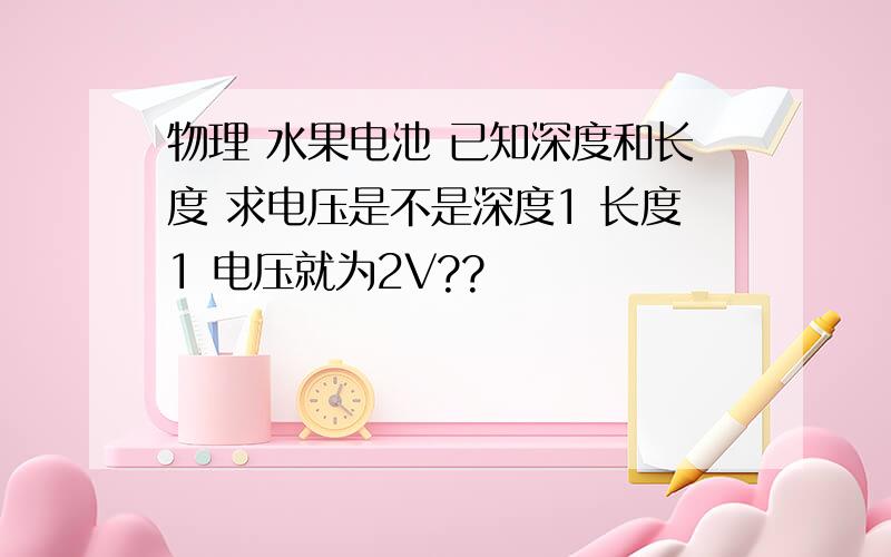 物理 水果电池 已知深度和长度 求电压是不是深度1 长度1 电压就为2V??