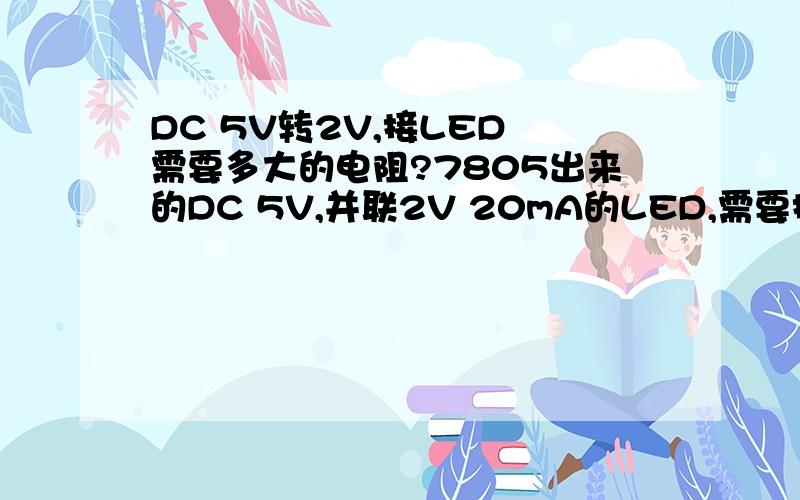 DC 5V转2V,接LED 需要多大的电阻?7805出来的DC 5V,并联2V 20mA的LED,需要接多大阻值的电阻?