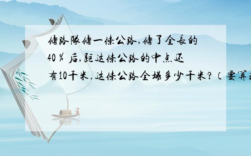 修路队修一条公路,修了全长的40％后,距这条公路的中点还有10千米.这条公路全场多少千米?（要算式,