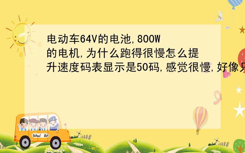 电动车64V的电池,800W的电机,为什么跑得很慢怎么提升速度码表显示是50码,感觉很慢,好像只有40码