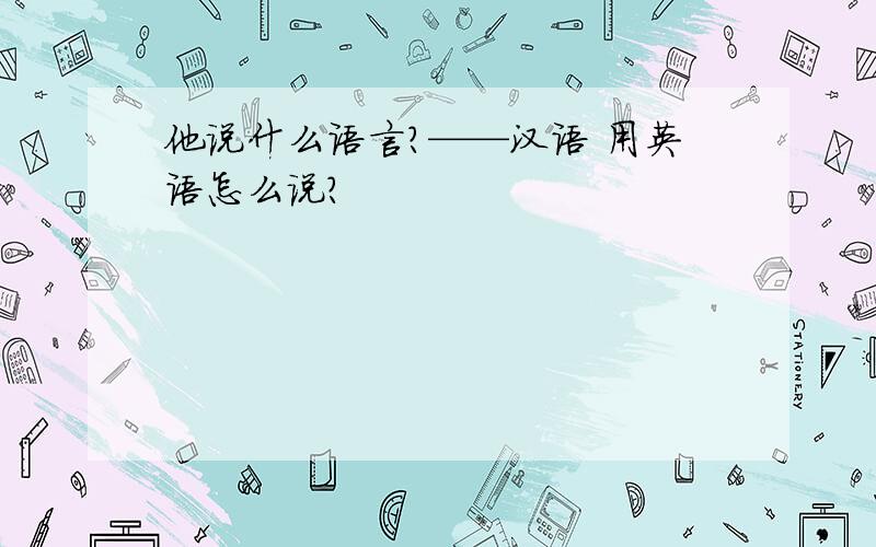 他说什么语言?——汉语 用英语怎么说?