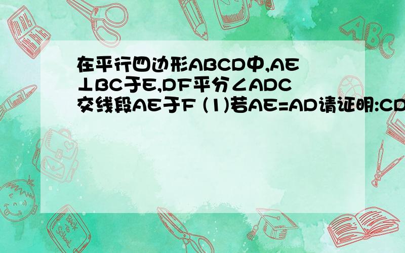 在平行四边形ABCD中,AE⊥BC于E,DF平分∠ADC交线段AE于F (1)若AE=AD请证明:CD =AF+BE