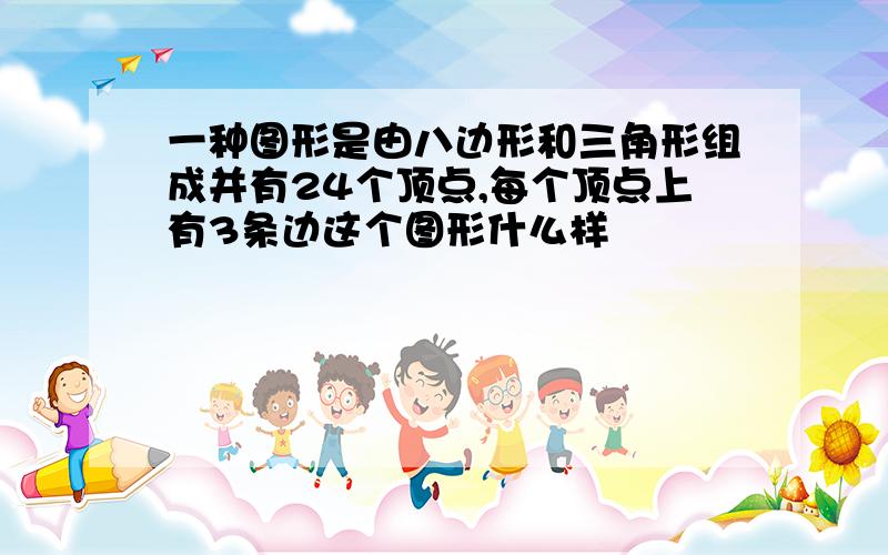 一种图形是由八边形和三角形组成并有24个顶点,每个顶点上有3条边这个图形什么样