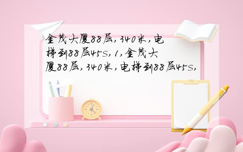 金茂大厦88层,340米,电梯到88层45s,1,金茂大厦88层,340米,电梯到88层45s,