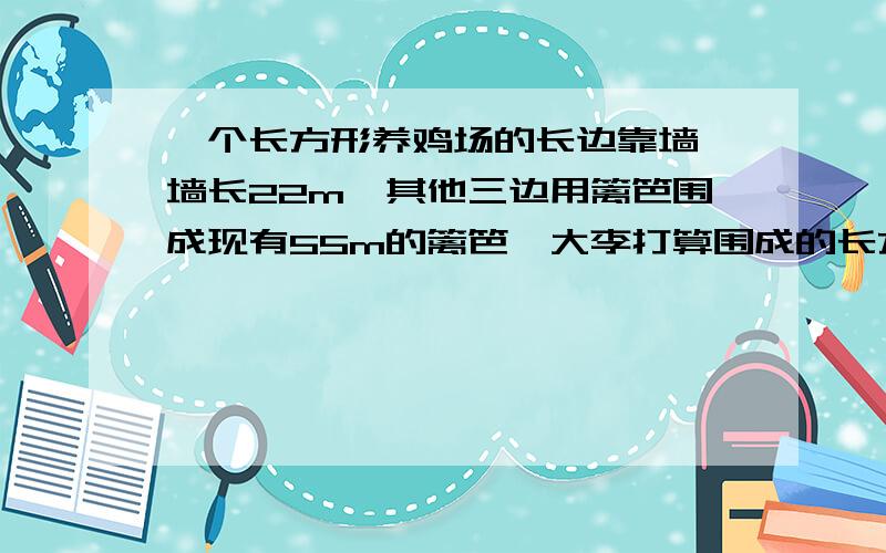 一个长方形养鸡场的长边靠墙,墙长22m,其他三边用篱笆围成现有55m的篱笆,大李打算围成的长方形养鸡场的长比宽多7m,小李打算围成的长方形养鸡场的长比宽多4m,请你判断一下大李和小李谁的