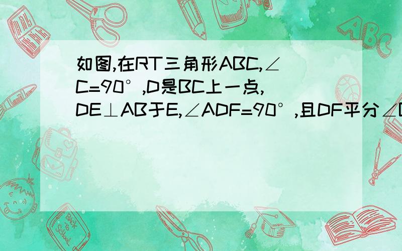 如图,在RT三角形ABC,∠C=90°,D是BC上一点,DE⊥AB于E,∠ADF=90°,且DF平分∠BDE,求证DE=DC