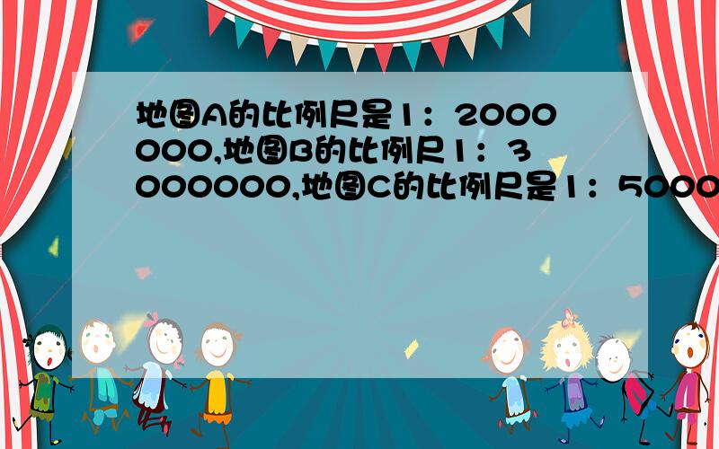 地图A的比例尺是1：2000000,地图B的比例尺1：3000000,地图C的比例尺是1：5000000.哪张地图上4厘米的线段表示的实际距离最长?最长的比最短的长多少千米?