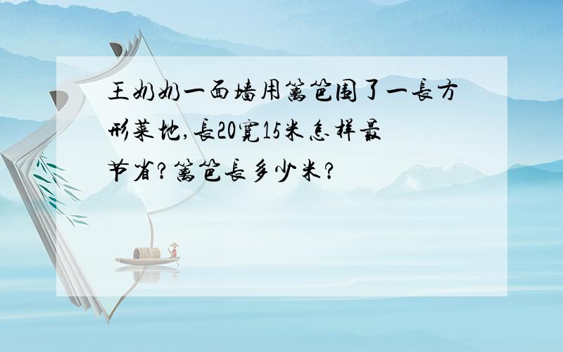 王奶奶一面墙用篱笆围了一长方形菜地,长20宽15米怎样最节省?篱笆长多少米?