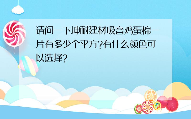 请问一下坤耐建材吸音鸡蛋棉一片有多少个平方?有什么颜色可以选择?