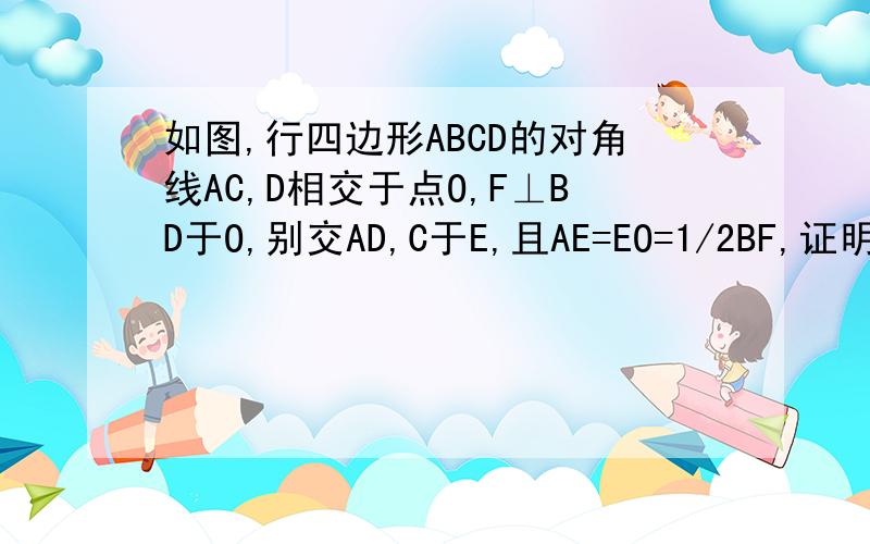 如图,行四边形ABCD的对角线AC,D相交于点O,F⊥BD于O,别交AD,C于E,且AE=EO=1/2BF,证明四边形ABCD为矩形.