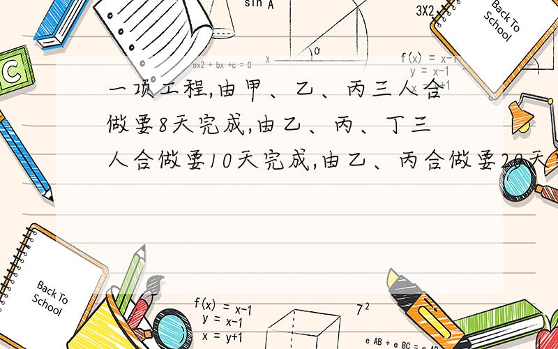 一项工程,由甲、乙、丙三人合做要8天完成,由乙、丙、丁三人合做要10天完成,由乙、丙合做要20天完成,由甲、乙、丙、丁四人合做要（ ）天完成.