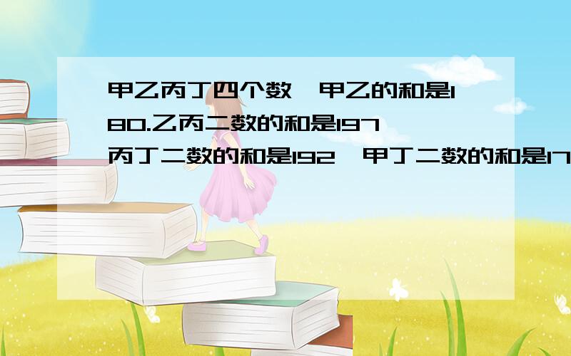 甲乙丙丁四个数,甲乙的和是180.乙丙二数的和是197,丙丁二数的和是192,甲丁二数的和是175,求甲乙丙丁的平均数