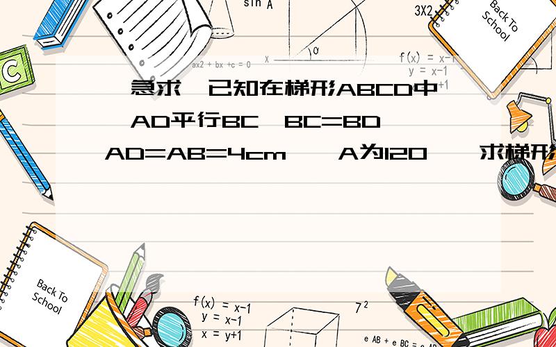 【急求】已知在梯形ABCD中,AD平行BC,BC=BD,AD=AB=4cm,∠A为120°,求梯形的面积