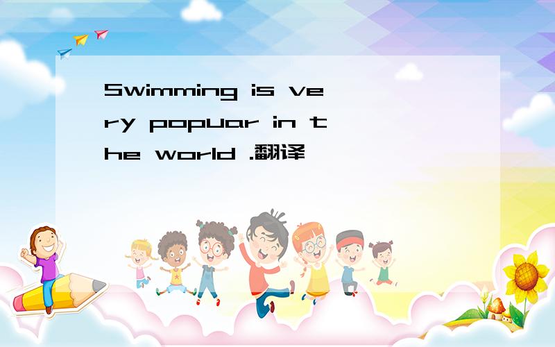 Swimming is very popuar in the world .翻译