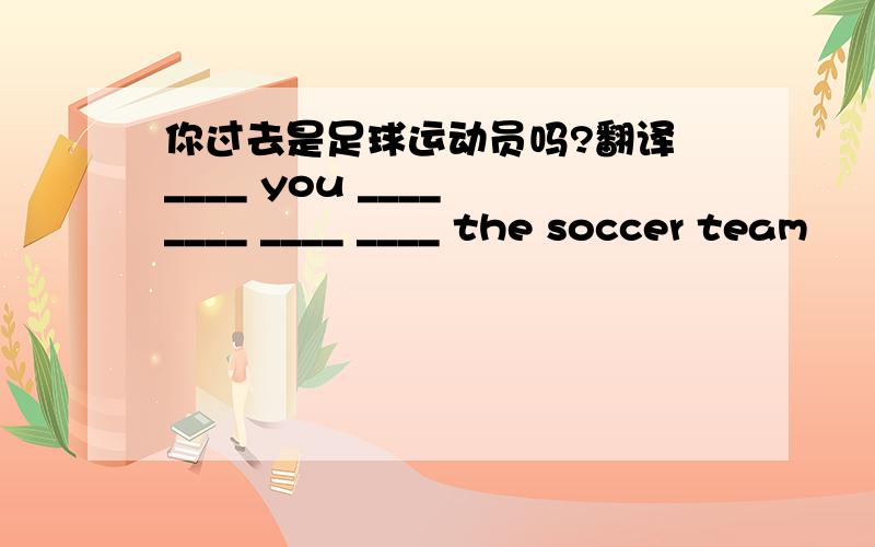 你过去是足球运动员吗?翻译 ____ you ____ ____ ____ ____ the soccer team