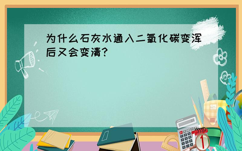 为什么石灰水通入二氧化碳变浑后又会变清?