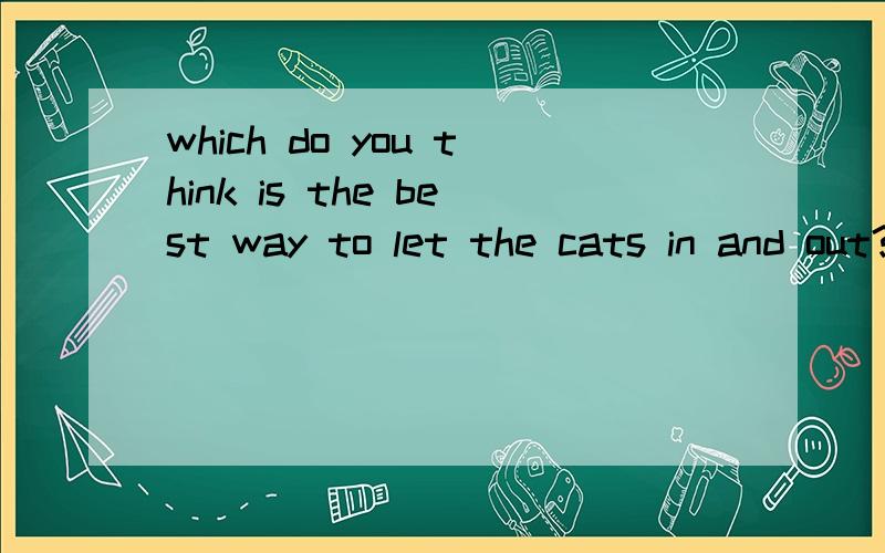 which do you think is the best way to let the cats in and out?翻译