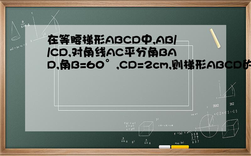 在等腰梯形ABCD中,AB//CD,对角线AC平分角BAD,角B=60°,CD=2cm,则梯形ABCD的面积为怎么做啊