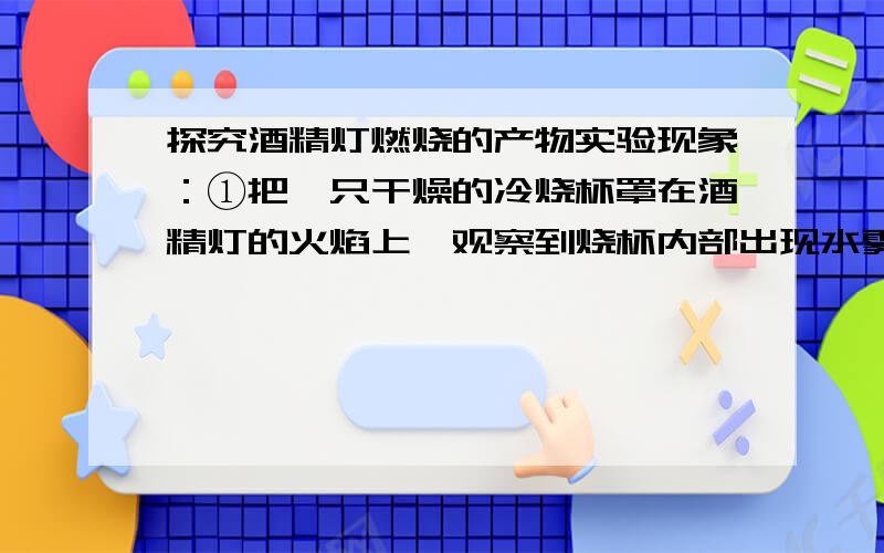 探究酒精灯燃烧的产物实验现象：①把一只干燥的冷烧杯罩在酒精灯的火焰上,观察到烧杯内部出现水雾；②用手触摸上一步中的烧杯底部,感觉______,说明酒精燃烧时有_______放出.