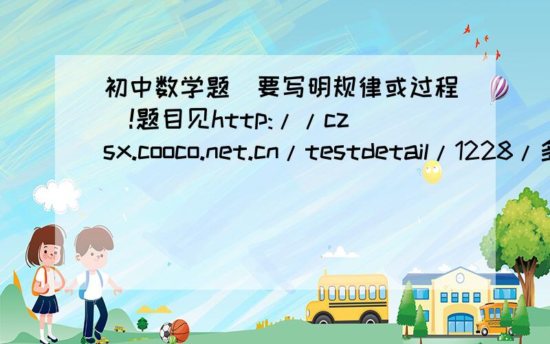 初中数学题（要写明规律或过程）!题目见http://czsx.cooco.net.cn/testdetail/1228/多谢了啊