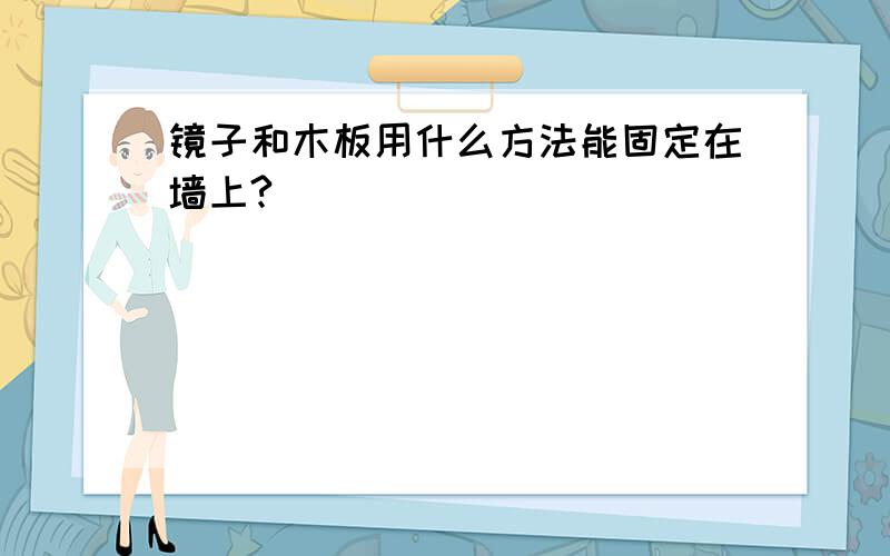 镜子和木板用什么方法能固定在墙上?