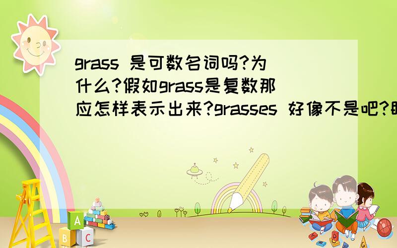 grass 是可数名词吗?为什么?假如grass是复数那应怎样表示出来?grasses 好像不是吧?眼镜是glasses