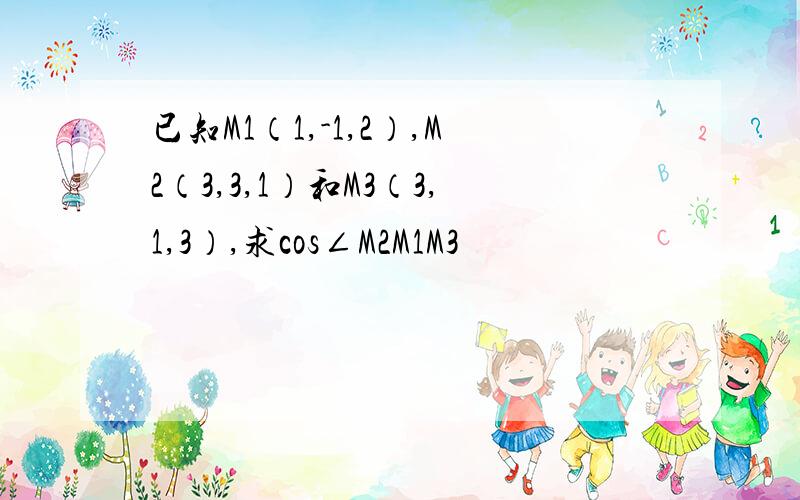 已知M1（1,-1,2）,M2（3,3,1）和M3（3,1,3）,求cos∠M2M1M3