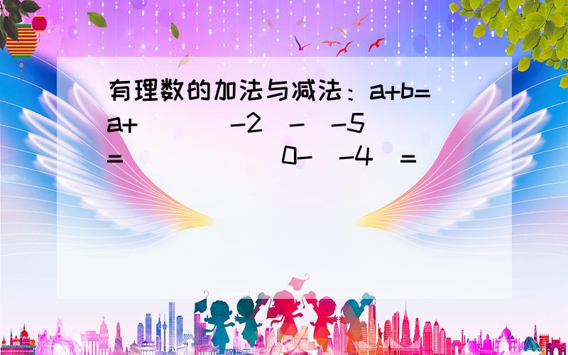 有理数的加法与减法：a+b=a+( )（-2）-（-5）=______0-(-4)=_____(-6)-3=______1-(+37)=______温度3℃比-7℃高______;温度-8℃比-2℃低______.列式计算：（-1.7）-（-2.5）==2/3-（-1/2）==[(-5)-(-8)]-(-4)==3-[(-3)-10]==填空