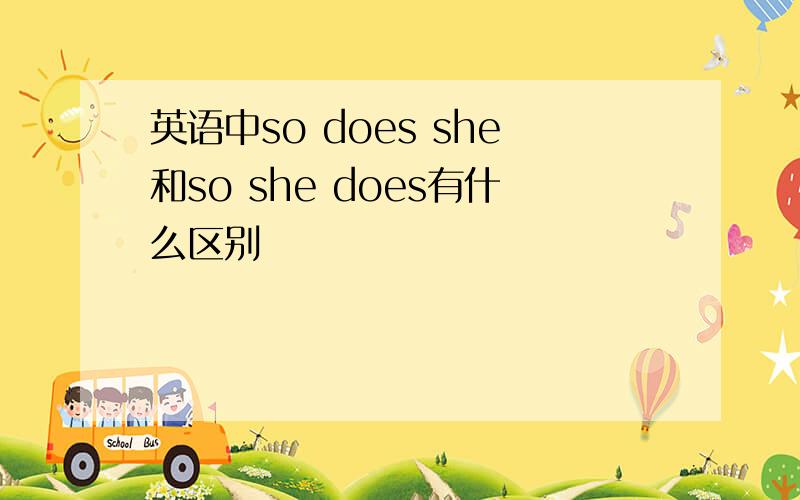 英语中so does she和so she does有什么区别