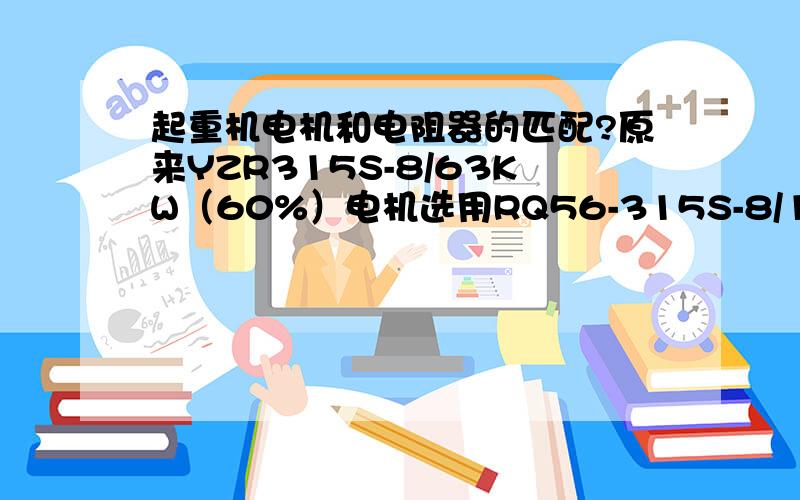 起重机电机和电阻器的匹配?原来YZR315S-8/63KW（60%）电机选用RQ56-315S-8/13J电阻器现在YZR315S-8/75KW（40%）电机仍能使用原电阻器吗?我搞不懂同基座号的电机只是换个铭牌电阻器就要改变!其实电机